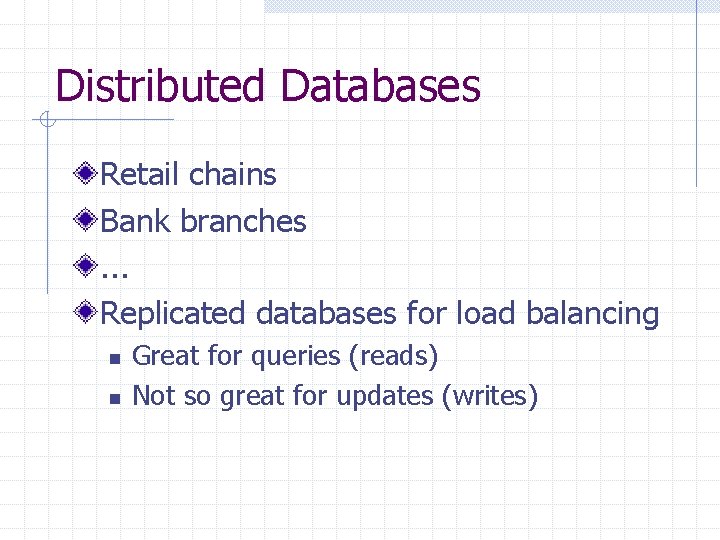 Distributed Databases Retail chains Bank branches. . . Replicated databases for load balancing n