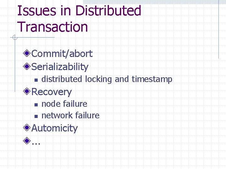 Issues in Distributed Transaction Commit/abort Serializability n distributed locking and timestamp Recovery n n