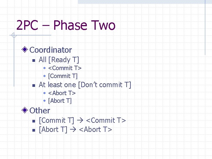 2 PC – Phase Two Coordinator n All [Ready T] w <Commit T> w