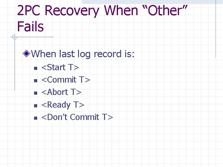 2 PC Recovery When “Other” Fails When last log record is: n n n