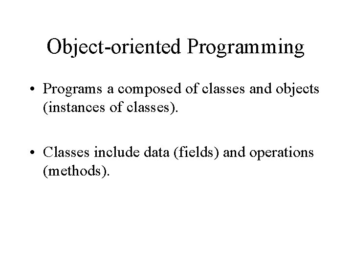 Object-oriented Programming • Programs a composed of classes and objects (instances of classes). •
