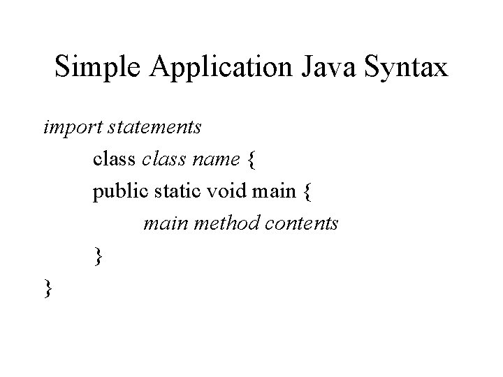 Simple Application Java Syntax import statements class name { public static void main {