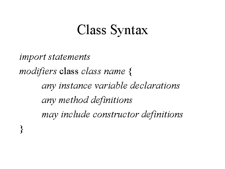 Class Syntax import statements modifiers class name { any instance variable declarations any method