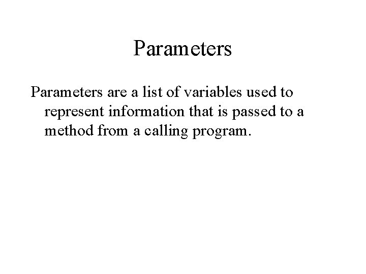 Parameters are a list of variables used to represent information that is passed to