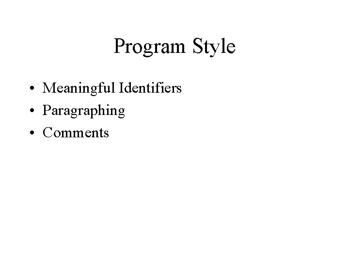 Program Style • Meaningful Identifiers • Paragraphing • Comments 