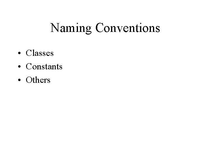 Naming Conventions • Classes • Constants • Others 