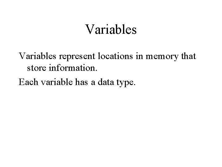 Variables represent locations in memory that store information. Each variable has a data type.
