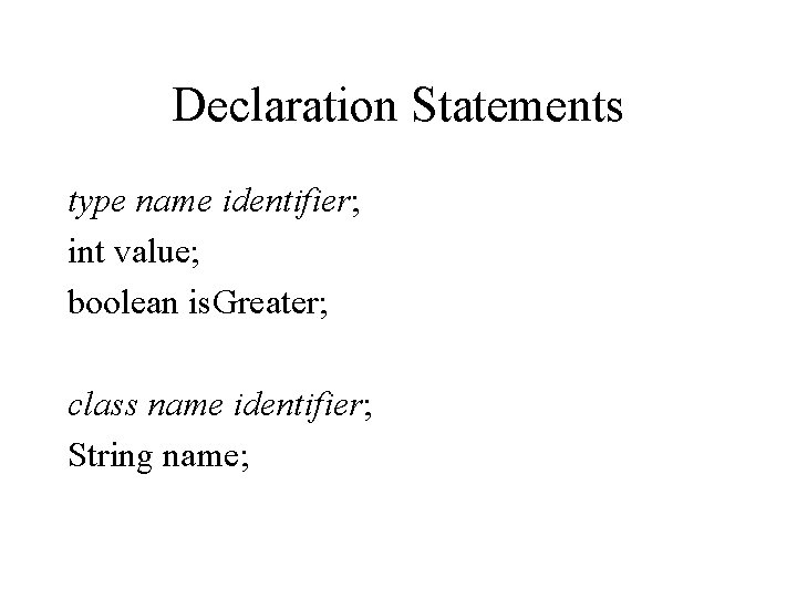 Declaration Statements type name identifier; int value; boolean is. Greater; class name identifier; String