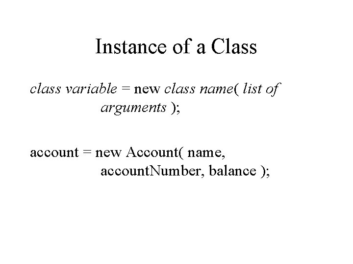 Instance of a Class class variable = new class name( list of arguments );