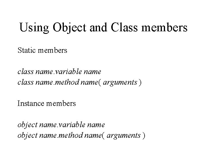 Using Object and Class members Static members class name. variable name class name. method