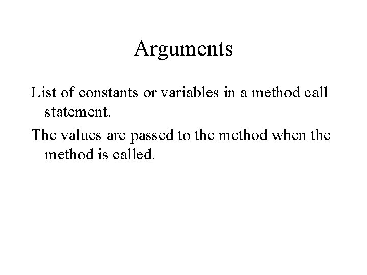 Arguments List of constants or variables in a method call statement. The values are