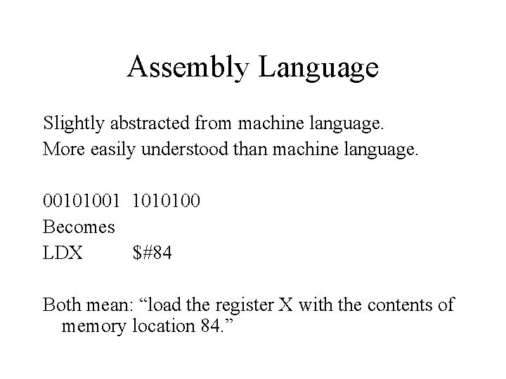 Assembly Language Slightly abstracted from machine language. More easily understood than machine language. 00101001