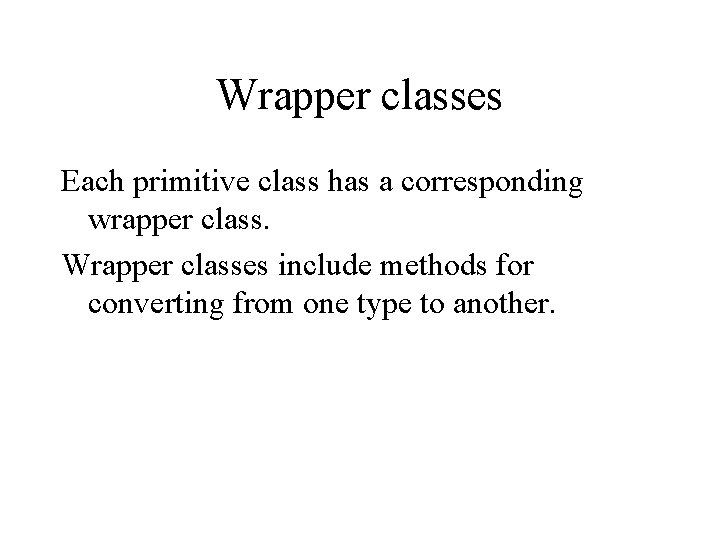 Wrapper classes Each primitive class has a corresponding wrapper class. Wrapper classes include methods