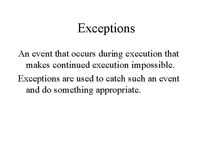 Exceptions An event that occurs during execution that makes continued execution impossible. Exceptions are