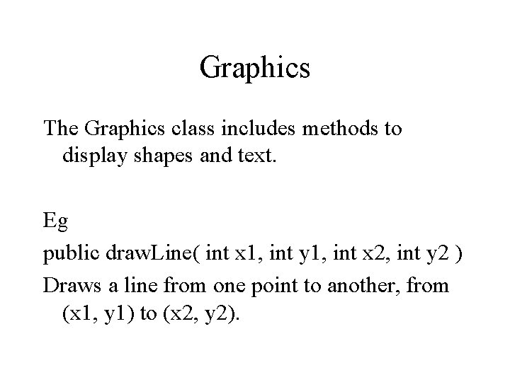 Graphics The Graphics class includes methods to display shapes and text. Eg public draw.