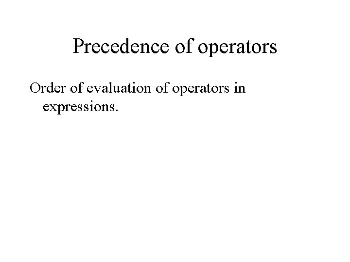 Precedence of operators Order of evaluation of operators in expressions. 