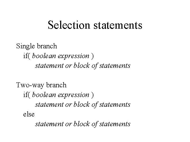 Selection statements Single branch if( boolean expression ) statement or block of statements Two-way