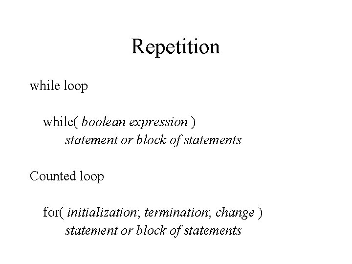 Repetition while loop while( boolean expression ) statement or block of statements Counted loop