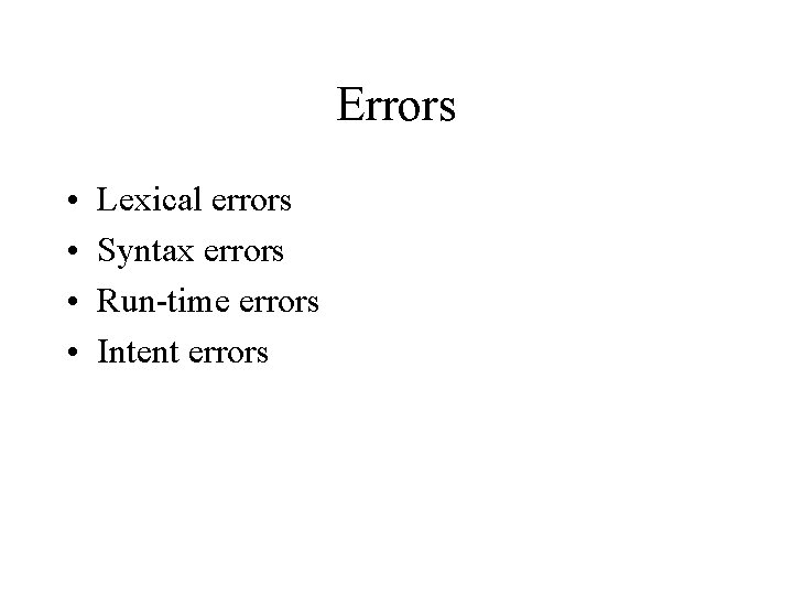Errors • • Lexical errors Syntax errors Run-time errors Intent errors 