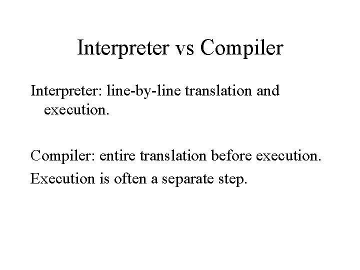 Interpreter vs Compiler Interpreter: line-by-line translation and execution. Compiler: entire translation before execution. Execution