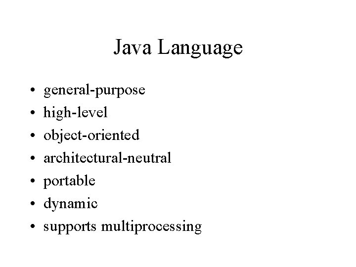 Java Language • • general-purpose high-level object-oriented architectural-neutral portable dynamic supports multiprocessing 