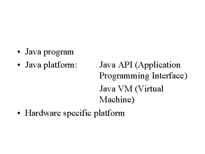  • Java program • Java platform: Java API (Application Programming Interface) Java VM
