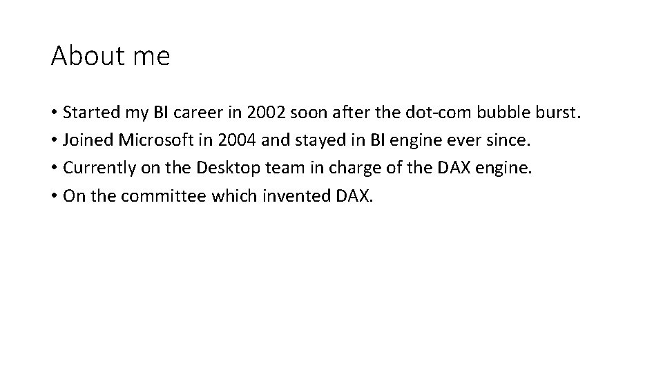 About me • Started my BI career in 2002 soon after the dot-com bubble About me • Started my BI career in 2002 soon after the dot-com bubble