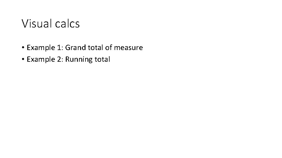 Visual calcs • Example 1: Grand total of measure • Example 2: Running total
