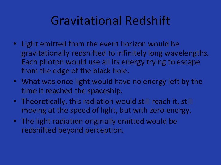 Gravitational Redshift • Light emitted from the event horizon would be gravitationally redshifted to