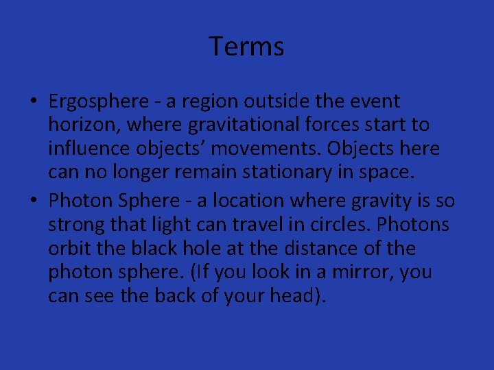 Terms • Ergosphere - a region outside the event horizon, where gravitational forces start