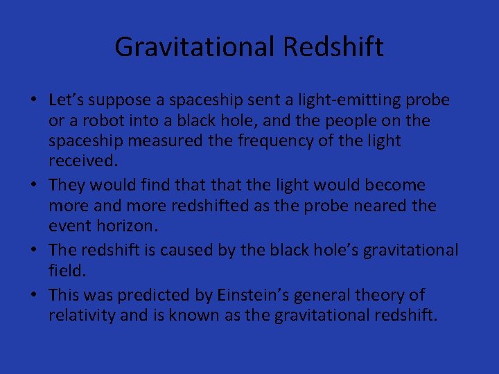 Gravitational Redshift • Let’s suppose a spaceship sent a light-emitting probe or a robot