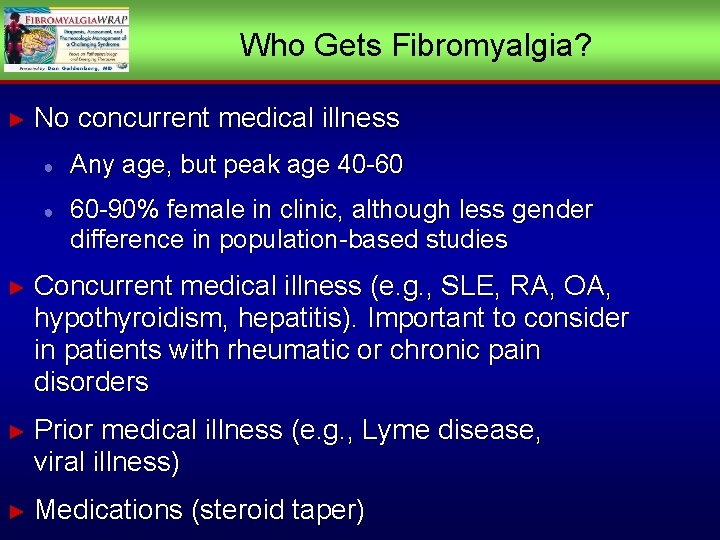 Who Gets Fibromyalgia? ► No concurrent medical illness ● Any age, but peak age