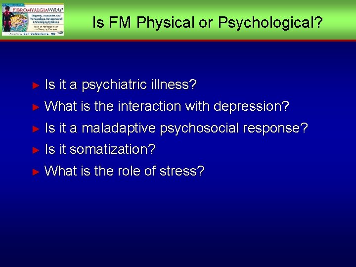 Is FM Physical or Psychological? ► Is it a psychiatric illness? ► What is