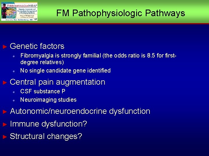 FM Pathophysiologic Pathways ► Genetic factors ● ● ► Fibromyalgia is strongly familial (the