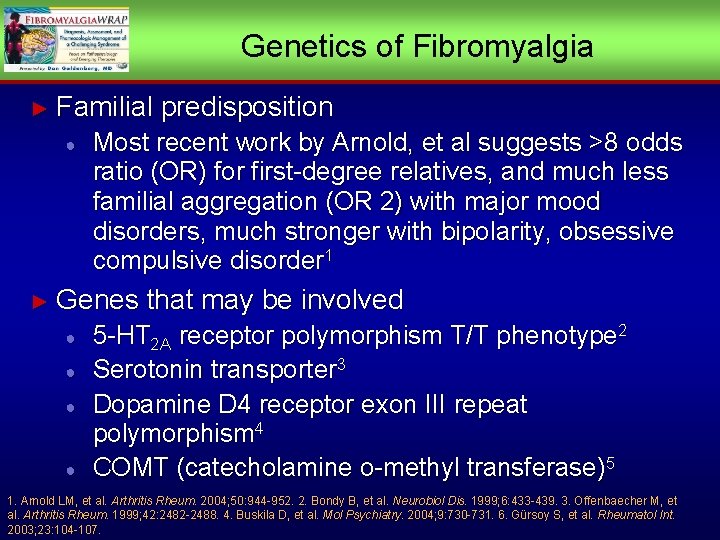 Genetics of Fibromyalgia ► Familial predisposition ● ► Most recent work by Arnold, et