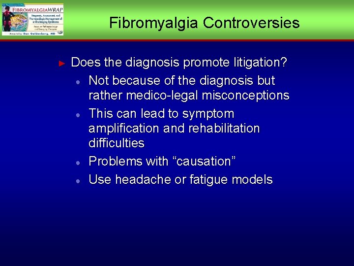 Fibromyalgia Controversies ► Does the diagnosis promote litigation? ● Not because of the diagnosis