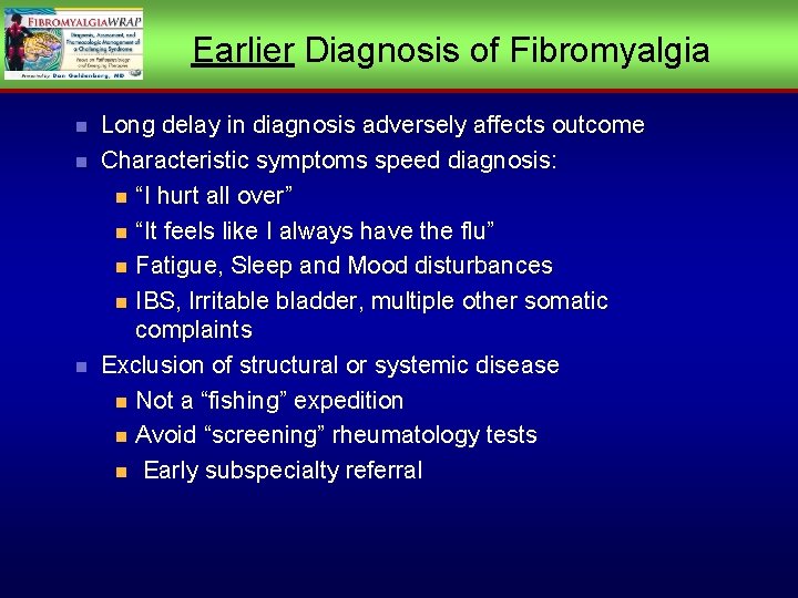 Earlier Diagnosis of Fibromyalgia n n n Long delay in diagnosis adversely affects outcome