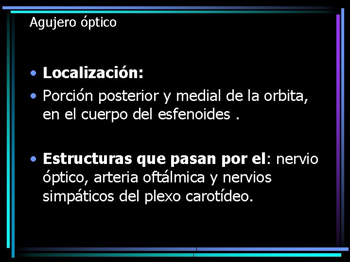 Agujero óptico • Localización: • Porción posterior y medial de la orbita, en el