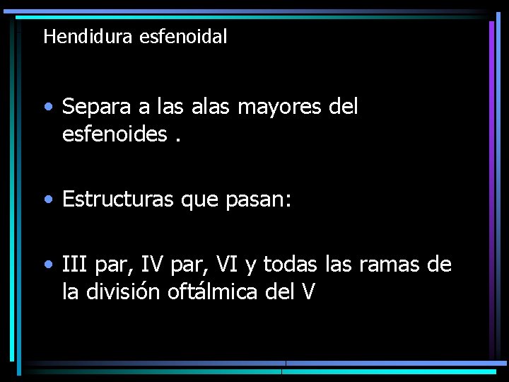 Hendidura esfenoidal • Separa a las alas mayores del esfenoides. • Estructuras que pasan: