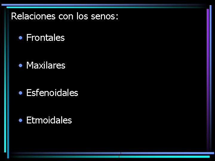 Relaciones con los senos: • Frontales • Maxilares • Esfenoidales • Etmoidales 