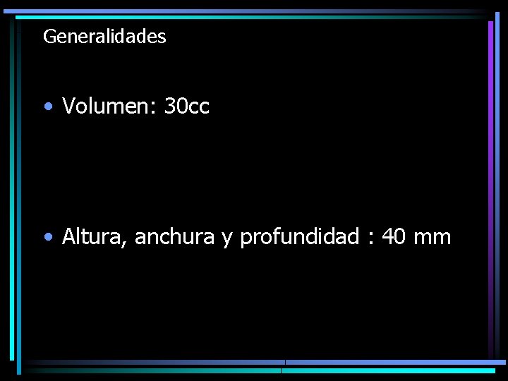 Generalidades • Volumen: 30 cc • Altura, anchura y profundidad : 40 mm 