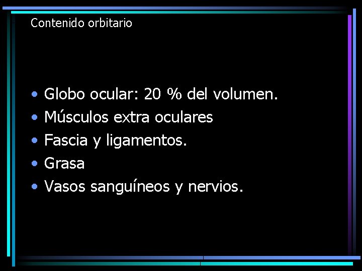 Contenido orbitario • • • Globo ocular: 20 % del volumen. Músculos extra oculares