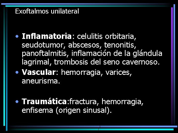 Exoftalmos unilateral • Inflamatoria: celulitis orbitaria, seudotumor, abscesos, tenonitis, panoftalmitis, inflamación de la glándula