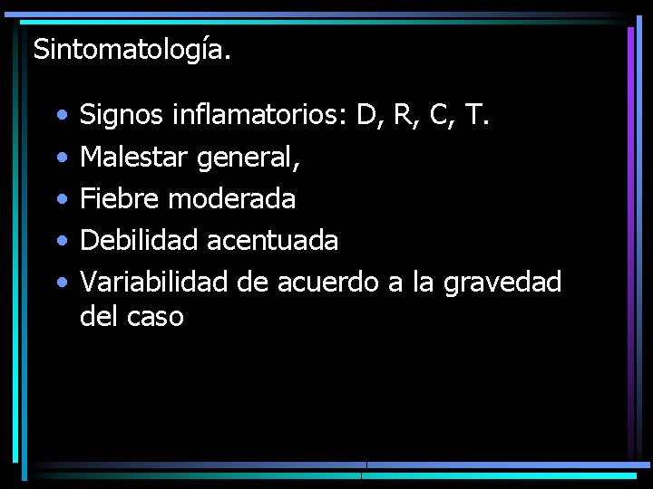 Sintomatología. • • • Signos inflamatorios: D, R, C, T. Malestar general, Fiebre moderada