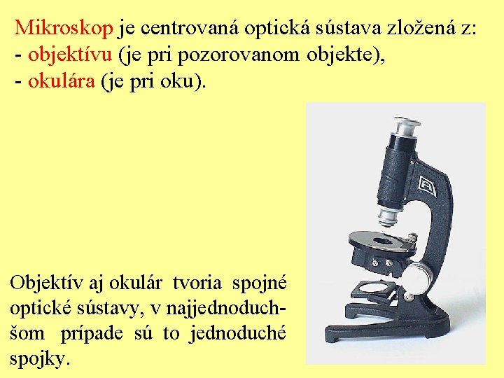 Mikroskop je centrovaná optická sústava zložená z: - objektívu (je pri pozorovanom objekte), -