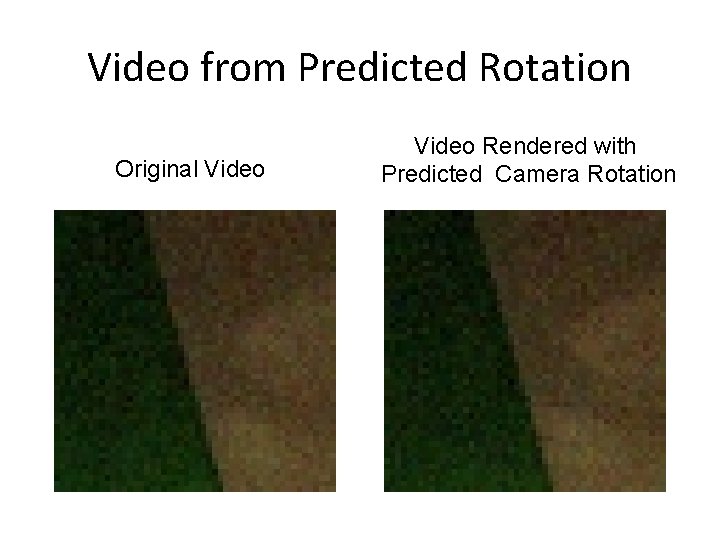 Video from Predicted Rotation Original Video Rendered with Predicted Camera Rotation 