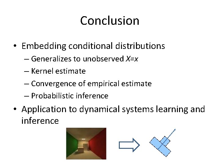 Conclusion • Embedding conditional distributions – Generalizes to unobserved X=x – Kernel estimate –