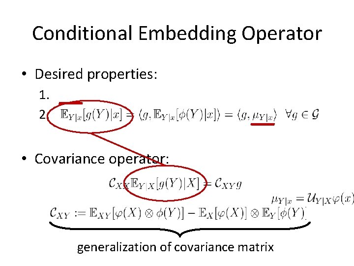 Conditional Embedding Operator • Desired properties: 1. 2. • Covariance operator: generalization of covariance