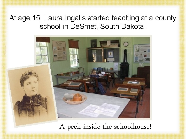 At age 15, Laura Ingalls started teaching at a county school in De. Smet,