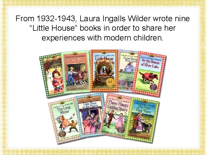From 1932 -1943, Laura Ingalls Wilder wrote nine “Little House” books in order to